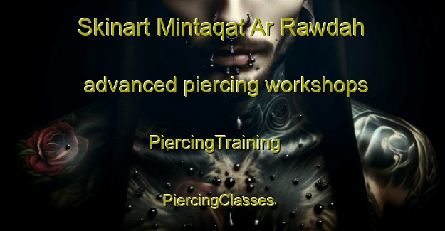 Skinart Mintaqat Ar Rawdah advanced piercing workshops | PiercingTraining | PiercingClasses | SkinartTraining-United Arab Emirates