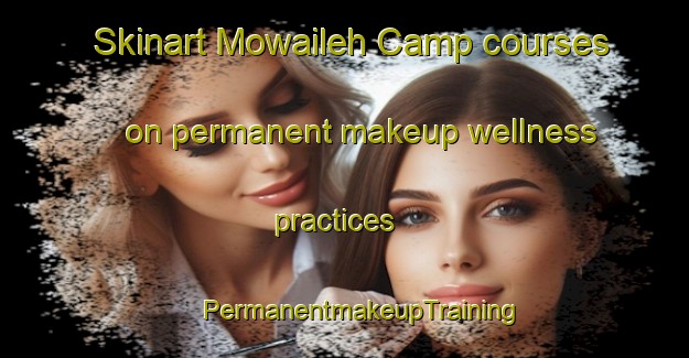 Skinart Mowaileh Camp courses on permanent makeup wellness practices | #PermanentmakeupTraining #PermanentmakeupClasses #SkinartTraining-United Arab Emirates