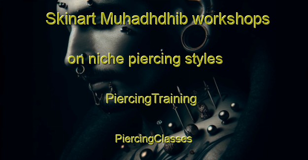 Skinart Muhadhdhib workshops on niche piercing styles | #PiercingTraining #PiercingClasses #SkinartTraining-United Arab Emirates