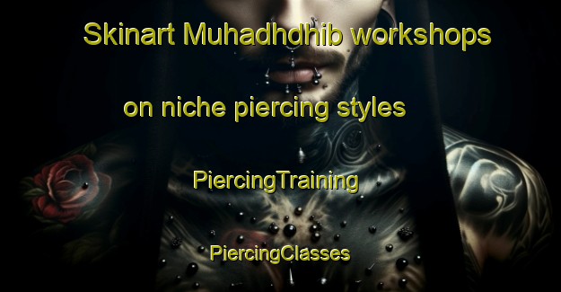 Skinart Muhadhdhib workshops on niche piercing styles | #PiercingTraining #PiercingClasses #SkinartTraining-United Arab Emirates