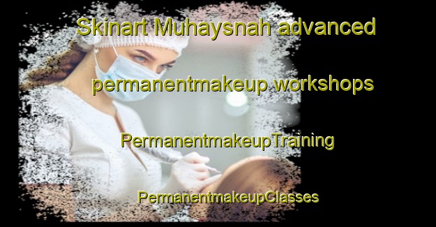 Skinart Muhaysnah advanced permanentmakeup workshops | #PermanentmakeupTraining #PermanentmakeupClasses #SkinartTraining-United Arab Emirates