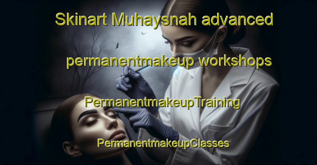 Skinart Muhaysnah advanced permanentmakeup workshops | PermanentmakeupTraining | PermanentmakeupClasses | SkinartTraining-United Arab Emirates
