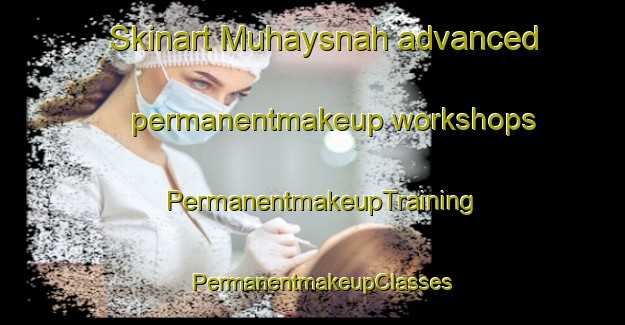 Skinart Muhaysnah advanced permanentmakeup workshops | PermanentmakeupTraining | PermanentmakeupClasses | SkinartTraining-United Arab Emirates