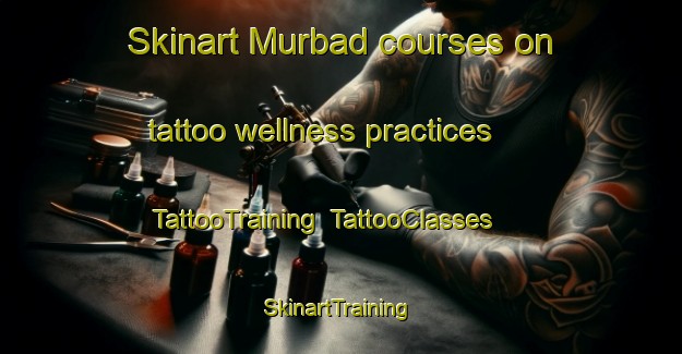 Skinart Murbad courses on tattoo wellness practices | TattooTraining | TattooClasses | SkinartTraining-United Arab Emirates