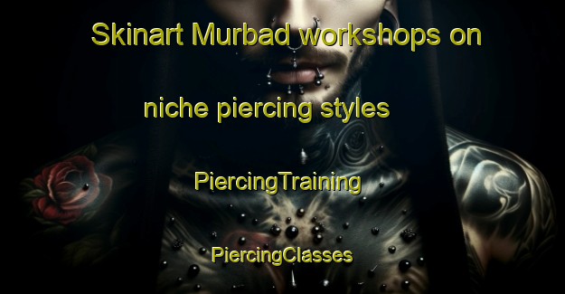 Skinart Murbad workshops on niche piercing styles | #PiercingTraining #PiercingClasses #SkinartTraining-United Arab Emirates