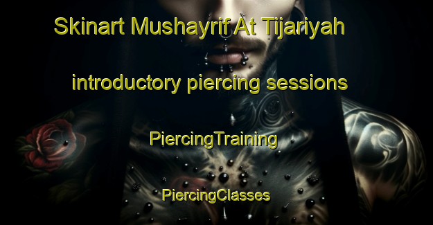 Skinart Mushayrif At Tijariyah introductory piercing sessions | #PiercingTraining #PiercingClasses #SkinartTraining-United Arab Emirates