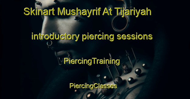 Skinart Mushayrif At Tijariyah introductory piercing sessions | PiercingTraining | PiercingClasses | SkinartTraining-United Arab Emirates