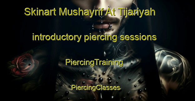 Skinart Mushayrif At Tijariyah introductory piercing sessions | PiercingTraining | PiercingClasses | SkinartTraining-United Arab Emirates