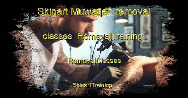 Skinart Muwafjah removal classes | RemovalTraining | RemovalClasses | SkinartTraining-United Arab Emirates