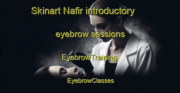 Skinart Nafir introductory eyebrow sessions | EyebrowTraining | EyebrowClasses | SkinartTraining-United Arab Emirates