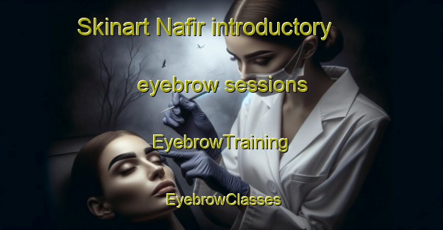 Skinart Nafir introductory eyebrow sessions | EyebrowTraining | EyebrowClasses | SkinartTraining-United Arab Emirates