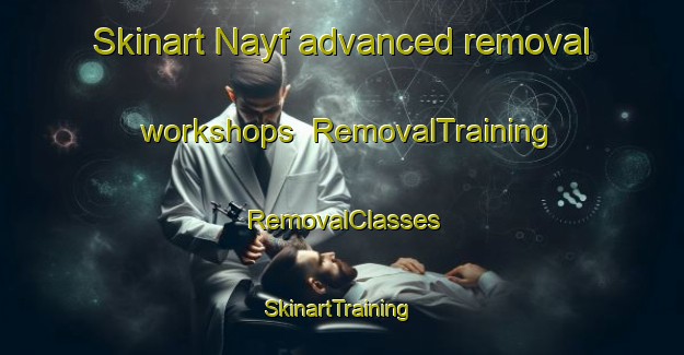 Skinart Nayf advanced removal workshops | RemovalTraining | RemovalClasses | SkinartTraining-United Arab Emirates