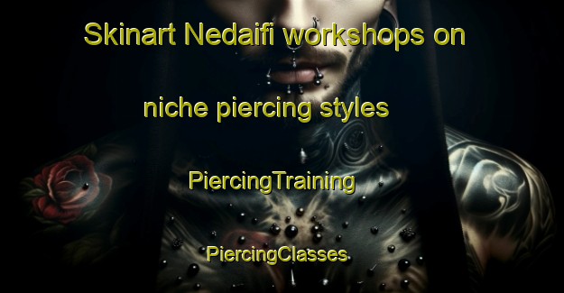 Skinart Nedaifi workshops on niche piercing styles | PiercingTraining | PiercingClasses | SkinartTraining-United Arab Emirates