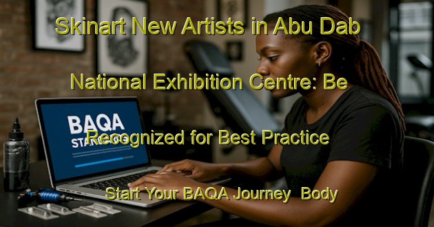 Skinart New Artists in Abu Dab National Exhibition Centre: Be Recognized for Best Practice - Start Your BAQA Journey | Body Art Qualification Authority | BAQA-United Arab Emirates