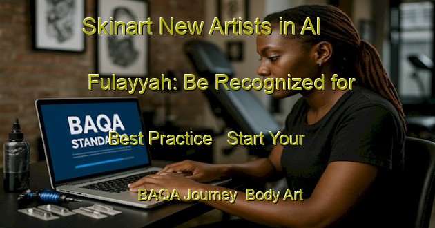 Skinart New Artists in Al Fulayyah: Be Recognized for Best Practice - Start Your BAQA Journey | Body Art Qualification Authority | BAQA-United Arab Emirates