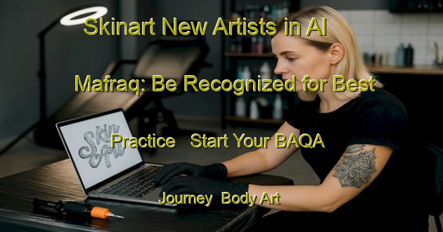 Skinart New Artists in Al Mafraq: Be Recognized for Best Practice - Start Your BAQA Journey | Body Art Qualification Authority | BAQA-United Arab Emirates