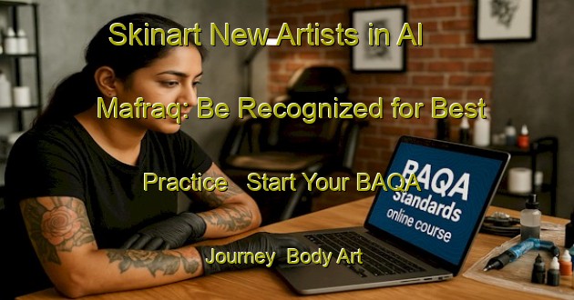 Skinart New Artists in Al Mafraq: Be Recognized for Best Practice - Start Your BAQA Journey | Body Art Qualification Authority | BAQA-United Arab Emirates