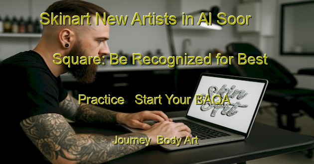 Skinart New Artists in Al Soor Square: Be Recognized for Best Practice - Start Your BAQA Journey | Body Art Qualification Authority | BAQA-United Arab Emirates