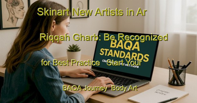 Skinart New Artists in Ar Riqqah Gharb: Be Recognized for Best Practice - Start Your BAQA Journey | Body Art Qualification Authority | BAQA-United Arab Emirates