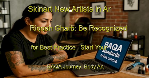 Skinart New Artists in Ar Riqqah Gharb: Be Recognized for Best Practice - Start Your BAQA Journey | Body Art Qualification Authority | BAQA-United Arab Emirates