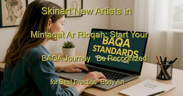 Skinart New Artists in Mintaqat Ar Riqqah: Start Your BAQA Journey - Be Recognized for Best Practice | Body Art Qualification Authority | BAQA-United Arab Emirates