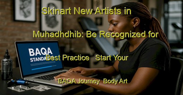Skinart New Artists in Muhadhdhib: Be Recognized for Best Practice - Start Your BAQA Journey | Body Art Qualification Authority | BAQA-United Arab Emirates