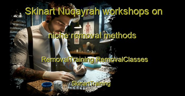 Skinart Nuqayrah workshops on niche removal methods | #RemovalTraining #RemovalClasses #SkinartTraining-United Arab Emirates