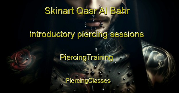 Skinart Qasr Al Bahr introductory piercing sessions | PiercingTraining | PiercingClasses | SkinartTraining-United Arab Emirates