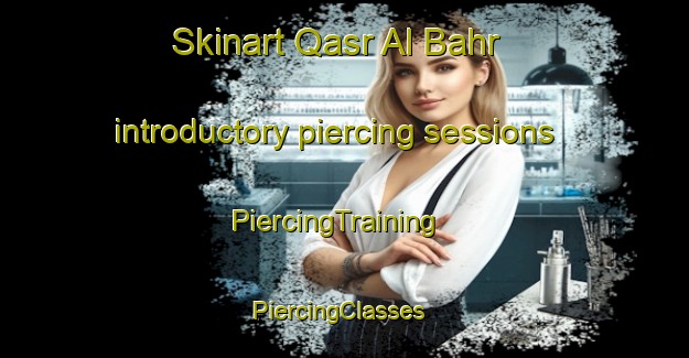Skinart Qasr Al Bahr introductory piercing sessions | PiercingTraining | PiercingClasses | SkinartTraining-United Arab Emirates