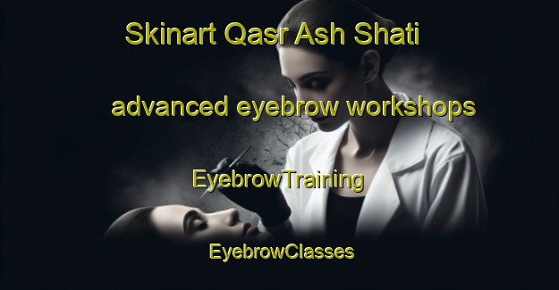 Skinart Qasr Ash Shati advanced eyebrow workshops | EyebrowTraining | EyebrowClasses | SkinartTraining-United Arab Emirates