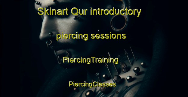 Skinart Qur introductory piercing sessions | PiercingTraining | PiercingClasses | SkinartTraining-United Arab Emirates