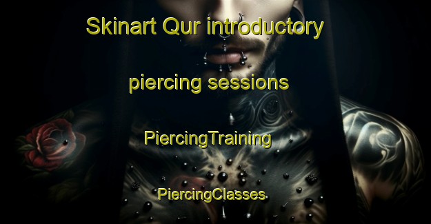 Skinart Qur introductory piercing sessions | PiercingTraining | PiercingClasses | SkinartTraining-United Arab Emirates