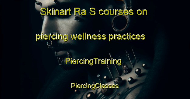 Skinart Ra S courses on piercing wellness practices | #PiercingTraining #PiercingClasses #SkinartTraining-United Arab Emirates