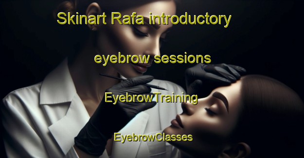 Skinart Rafa introductory eyebrow sessions | EyebrowTraining | EyebrowClasses | SkinartTraining-United Arab Emirates