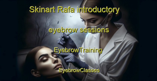 Skinart Rafa introductory eyebrow sessions | EyebrowTraining | EyebrowClasses | SkinartTraining-United Arab Emirates