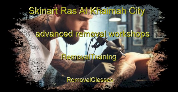 Skinart Ras Al Khaimah City advanced removal workshops | RemovalTraining | RemovalClasses | SkinartTraining-United Arab Emirates