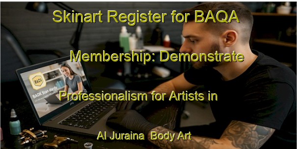 Skinart Register for BAQA Membership: Demonstrate Professionalism for Artists in Al Juraina | Body Art Qualification Authority | BAQA-United Arab Emirates