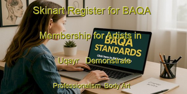 Skinart Register for BAQA Membership for Artists in Uqayr - Demonstrate Professionalism | Body Art Qualification Authority | BAQA-United Arab Emirates