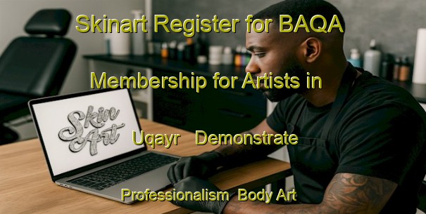 Skinart Register for BAQA Membership for Artists in Uqayr - Demonstrate Professionalism | Body Art Qualification Authority | BAQA-United Arab Emirates