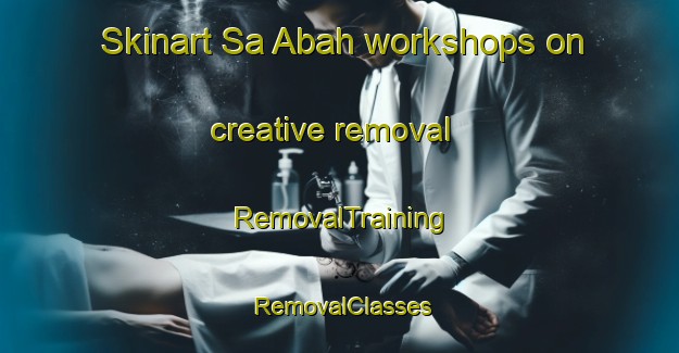 Skinart Sa Abah workshops on creative removal | RemovalTraining | RemovalClasses | SkinartTraining-United Arab Emirates