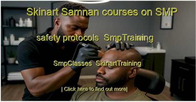 Skinart Samnan courses on SMP safety protocols | SmpTraining | SmpClasses | SkinartTraining-United Arab Emirates