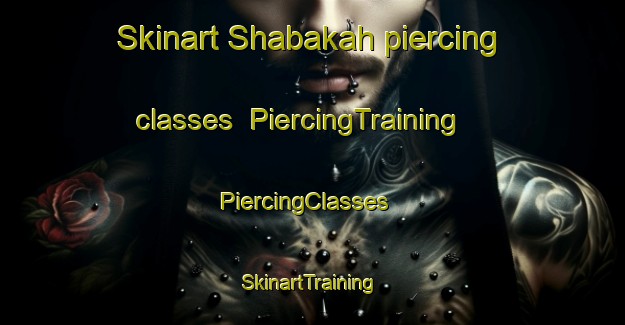 Skinart Shabakah piercing classes | PiercingTraining | PiercingClasses | SkinartTraining-United Arab Emirates