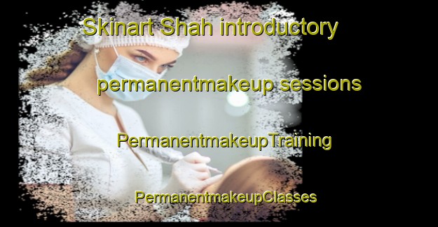 Skinart Shah introductory permanentmakeup sessions | PermanentmakeupTraining | PermanentmakeupClasses | SkinartTraining-United Arab Emirates
