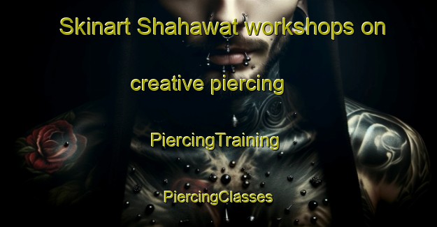 Skinart Shahawat workshops on creative piercing | #PiercingTraining #PiercingClasses #SkinartTraining-United Arab Emirates