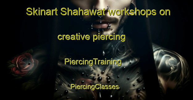 Skinart Shahawat workshops on creative piercing | PiercingTraining | PiercingClasses | SkinartTraining-United Arab Emirates