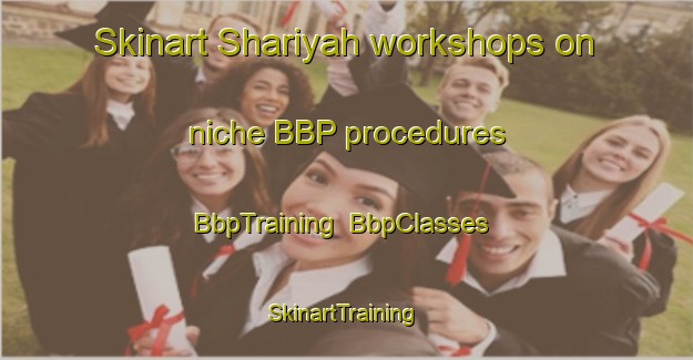 Skinart Shariyah workshops on niche BBP procedures | BbpTraining | BbpClasses | SkinartTraining-United Arab Emirates