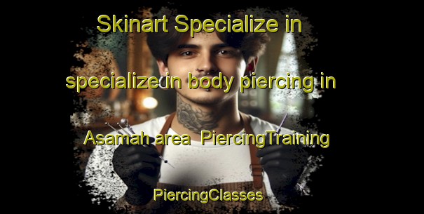 Skinart Specialize in specialize in body piercing in Asamah area | PiercingTraining | PiercingClasses | SkinartTraining-United Arab Emirates