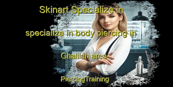 Skinart Specialize in specialize in body piercing in Ghalilah area | #PiercingTraining #PiercingClasses #SkinartTraining-United Arab Emirates