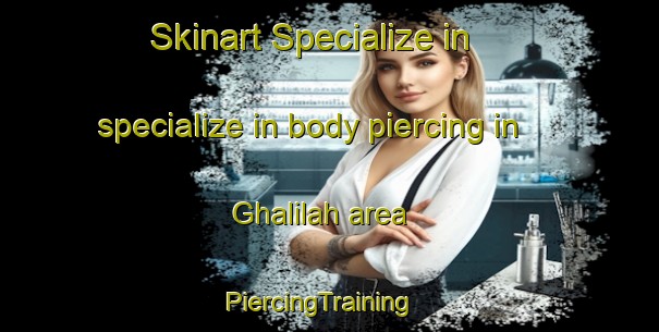 Skinart Specialize in specialize in body piercing in Ghalilah area | PiercingTraining | PiercingClasses | SkinartTraining-United Arab Emirates