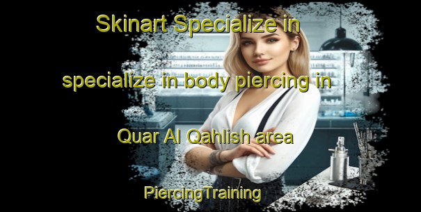 Skinart Specialize in specialize in body piercing in Quar Al Qahlish area | PiercingTraining | PiercingClasses | SkinartTraining-United Arab Emirates